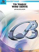 Cover icon of To Those Who Serve (COMPLETE) sheet music for concert band by Jack Bullock, easy/intermediate skill level