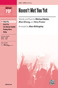 Cover icon of Haven't Met You Yet sheet music for choir (SATB: soprano, alto, tenor, bass) by Michael Bubl, Alan Chang, Amy Foster and Alan Billingsley, intermediate skill level