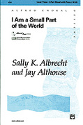 Cover icon of I Am a Small Part of the World sheet music for choir (3-Part Mixed) by Sally K. Albrecht and Jay Althouse, intermediate skill level