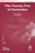 Cover icon of This Twenty-Five of December sheet music for choir (SATB: soprano, alto, tenor, bass) by Greg Gilpin, intermediate skill level