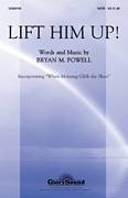 Cover icon of Lift Him Up! sheet music for choir (SATB: soprano, alto, tenor, bass) by Bryan M. Powell, intermediate skill level