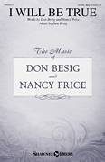 Cover icon of I Will Be True sheet music for choir (SATB: soprano, alto, tenor, bass) by Don Besig and Nancy Price, intermediate skill level