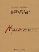 Cover icon of To All Things Left Behind (COMPLETE) sheet music for concert band by Richard L. Saucedo, intermediate skill level