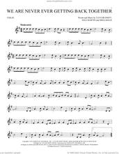 Cover icon of We Are Never Ever Getting Back Together sheet music for violin solo by Taylor Swift, Max Martin and Shellback, intermediate skill level