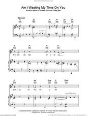 Cover icon of Am I Wasting My Time On You sheet music for voice, piano or guitar by Howard Johnson and Irving Bibo, intermediate skill level