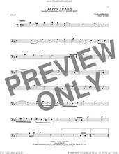 Cover icon of Happy Trails sheet music for cello solo by Roy Rogers and Dale Evans, intermediate skill level