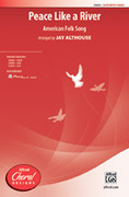 Cover icon of Peace Like a River sheet music for choir (SATB: soprano, alto, tenor, bass) by Anonymous and Jay Althouse, intermediate skill level