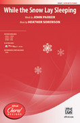 Cover icon of While the Snow Lay Sleeping sheet music for choir (SATB: soprano, alto, tenor, bass) by Heather Sorenson and John Parker, intermediate skill level