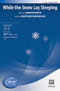 Cover icon of While the Snow Lay Sleeping sheet music for choir (SAB: soprano, alto, bass) by Heather Sorenson and John Parker, intermediate skill level