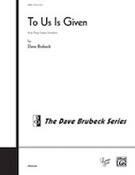 Cover icon of To Us Is Given sheet music for choir (SATB: soprano, alto, tenor, bass) by Dave Brubeck, intermediate skill level