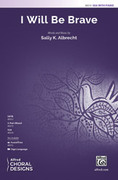 Cover icon of I Will Be Brave sheet music for choir (SSA: soprano, alto) by Sally K. Albrecht, intermediate skill level