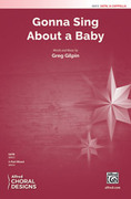 Cover icon of Gonna Sing About a Baby sheet music for choir (SATB: soprano, alto, tenor, bass) by Greg Gilpin, intermediate skill level