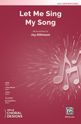 Cover icon of Let Me Sing My Song sheet music for choir (SATB: soprano, alto, tenor, bass) by Jay Althouse, intermediate skill level