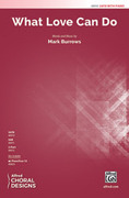 Cover icon of What Love Can Do sheet music for choir (SATB: soprano, alto, tenor, bass) by Mark Burrows, intermediate skill level