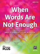 Cover icon of When Words Are Not Enough sheet music for choir (SATB: soprano, alto, tenor, bass) by Sally K. Albrecht and Jay Althouse, intermediate skill level