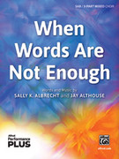 Cover icon of When Words Are Not Enough sheet music for choir (3-Part Mixed) by Sally K. Albrecht and Jay Althouse, intermediate skill level