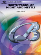 Cover icon of Northwoods: Of Might and Mettle (COMPLETE) sheet music for concert band by Robert W. Smith, intermediate skill level