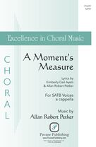 Cover icon of A Moment's Measure sheet music for choir (SATB: soprano, alto, tenor, bass) by Allan Robert Petker and Kimberly Gail Ayers and Allan Robert Petker and Kimberly Gail Ayers, intermediate skill level
