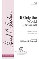 Cover icon of If Only the World (Ubi Caritas) sheet music for choir (SATB: soprano, alto, tenor, bass) by Michael D. Atwood, intermediate skill level