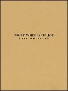 Cover icon of Noisy Wheels Of Joy (COMPLETE) sheet music for concert band by Eric Whitacre, intermediate skill level