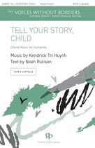 Cover icon of Tell Your Story, Child sheet music for choir (SATB: soprano, alto, tenor, bass) by Kendrick Tri Huynh and Noah Rulison, intermediate skill level