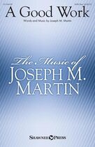 Cover icon of A Good Work sheet music for choir (SATB: soprano, alto, tenor, bass) by Joseph M. Martin, intermediate skill level