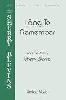 Cover icon of I Sing To Remember sheet music for choir (SATB: soprano, alto, tenor, bass) by Sherry Blevins, intermediate skill level