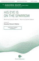 Cover icon of His Eye Is On The Sparrow (arr. Zanaida Stewart Robles) sheet music for choir (SATB: soprano, alto, tenor, bass) by Charles Hutchinson Gabriel, Zanaida Robles and Civilla Durfee Martin, intermediate skill level