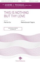 Cover icon of This Is Nothing But Thy Love sheet music for choir (SATB Divisi) by Patrick Vu and Rabindranath Tagore, intermediate skill level