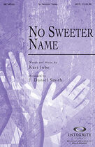 Cover icon of No Sweeter Name sheet music for choir (SATB: soprano, alto, tenor, bass) by Kari Jobe and J. Daniel Smith, intermediate skill level