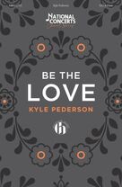 Cover icon of Be The Love sheet music for choir (SATB: soprano, alto, tenor, bass) by Kyle Pederson, intermediate skill level