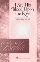 Cover icon of I See His Blood Upon The Rose sheet music for choir (SATB: soprano, alto, tenor, bass) by Shelton Ridge Love and Joseph Mary Plunkett, intermediate skill level