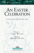 Cover icon of An Easter Celebration sheet music for choir (SATB: soprano, alto, tenor, bass) by Heather Sorenson and J. Paul Williams, intermediate skill level