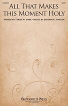 Cover icon of All That Makes This Moment Holy sheet music for choir (SATB: soprano, alto, tenor, bass) by Joseph M. Martin and Terry W. York, intermediate skill level