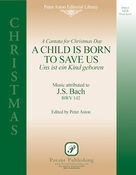 Cover icon of A Child Is Born To Save Us (ed. Peter Aston) sheet music for choir (SATB: soprano, alto, tenor, bass) by Johann Sebastian Bach and Peter Aston, classical score, intermediate skill level