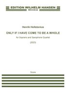 Cover icon of Only If I Have Come To Be A Whole (COMPLETE) sheet music for voice and saxophone quartet by Henrik Hellstenius, classical score, intermediate skill level