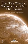 Cover icon of Let The Whole World Sing Out His Praise sheet music for choir (SATB: soprano, alto, tenor, bass) by Tom Eggleston, intermediate skill level