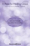 Cover icon of A Place For Healing Grace sheet music for choir (SATB: soprano, alto, tenor, bass) by Heather Sorenson, intermediate skill level