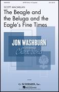 Cover icon of The Beagle And The Beluga And The Eagle's Fine Times sheet music for choir (SATB: soprano, alto, tenor, bass) by Scott MacMillan and Sheree Fitch, intermediate skill level