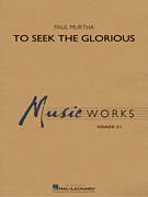 Cover icon of To Seek the Glorious (COMPLETE) sheet music for concert band by Paul Murtha, intermediate skill level