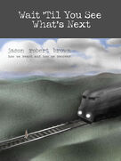 Cover icon of Wait 'Til You See What's Next (from How We React And How We Recover) sheet music for voice and piano by Jason Robert Brown, intermediate skill level