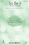 Cover icon of So Be It (If You Never) sheet music for choir (SATB: soprano, alto, tenor, bass) by Heather Sorenson, intermediate skill level