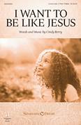 Cover icon of I Want To Be Like Jesus sheet music for choir (Unison) by Cindy Berry, intermediate skill level