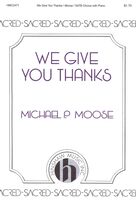 Cover icon of We Give You Thanks sheet music for choir (SATB: soprano, alto, tenor, bass) by Michael P. Moose, intermediate skill level