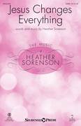 Cover icon of Jesus Changes Everything sheet music for choir (SATB: soprano, alto, tenor, bass) by Heather Sorenson, intermediate skill level
