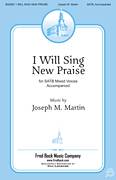 Cover icon of I Will Sing New Praise sheet music for choir (SATB: soprano, alto, tenor, bass) by Joseph M. Martin, intermediate skill level