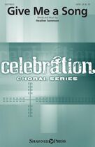 Cover icon of Give Me A Song sheet music for choir (SATB: soprano, alto, tenor, bass) by Heather Sorenson, intermediate skill level