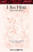 Cover icon of I Am Here (You're Not Alone) sheet music for choir (SATB: soprano, alto, tenor, bass) by Brad Nix and Pamela Stewart & Brad Nix and Pamela Stewart, intermediate skill level