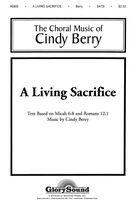 Cover icon of A Living Sacrifice sheet music for choir (SATB: soprano, alto, tenor, bass) by Cindy Berry, intermediate skill level