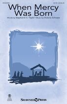 Cover icon of When Mercy Was Born sheet music for choir (SATB: soprano, alto, tenor, bass) by Victoria Schwarz and Stephanie S. Taylor and Victoria Schwartz and Stephanie S. Taylor, intermediate skill level
